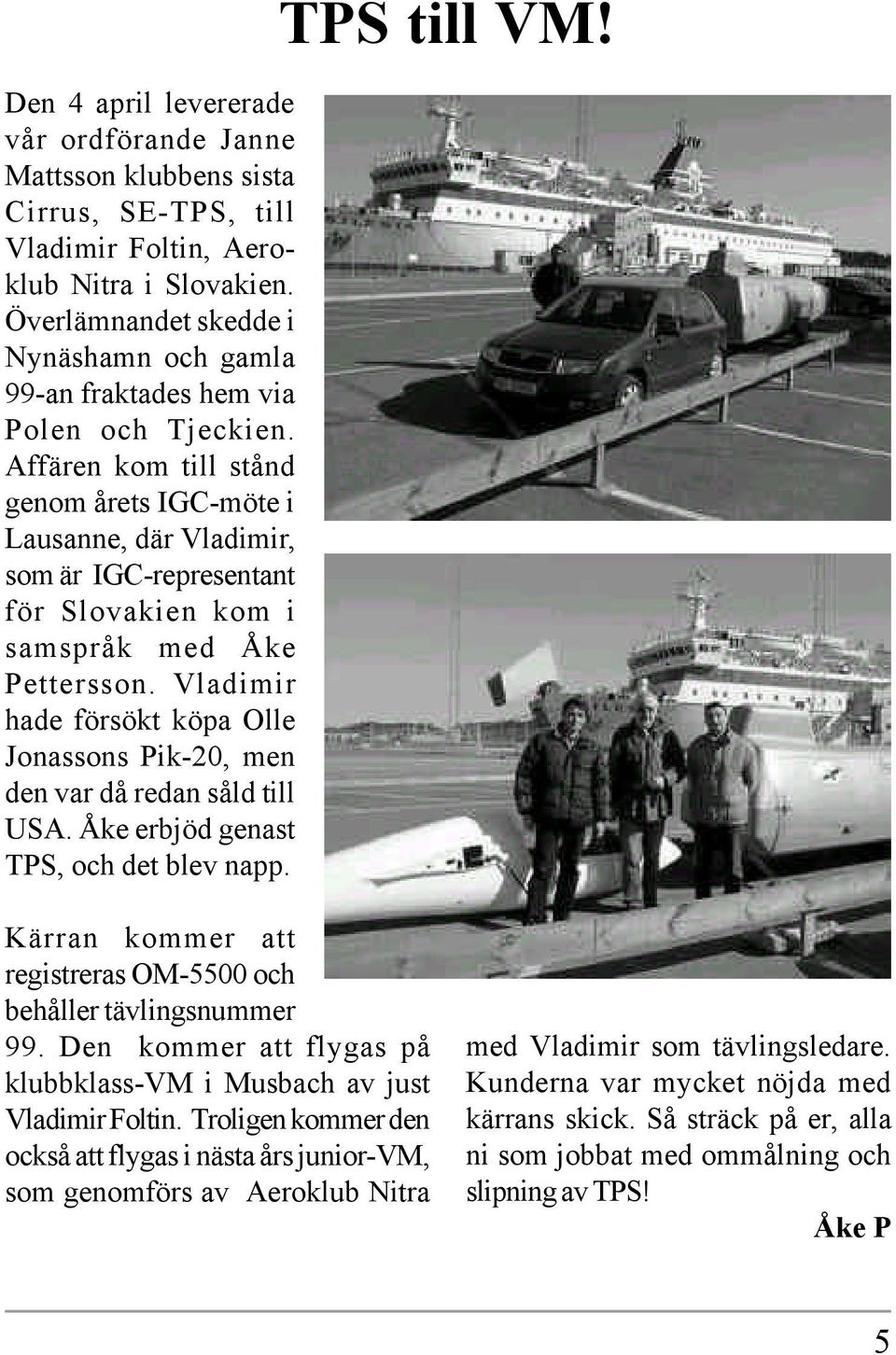 Affären kom till stånd genom årets IGC-möte i Lausanne, där Vladimir, som är IGC-representant för Slovakien kom i samspråk med Åke Pettersson.