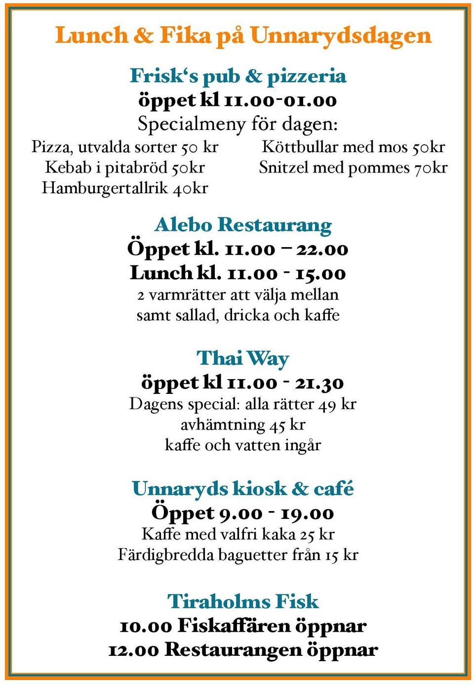 00 2 varmrätter att välja mellan samt sallad, dricka och kaffe Köttbullar med mos 50kr Snitzel med pommes 70kr Thai Way öppet kl 11.00-21.