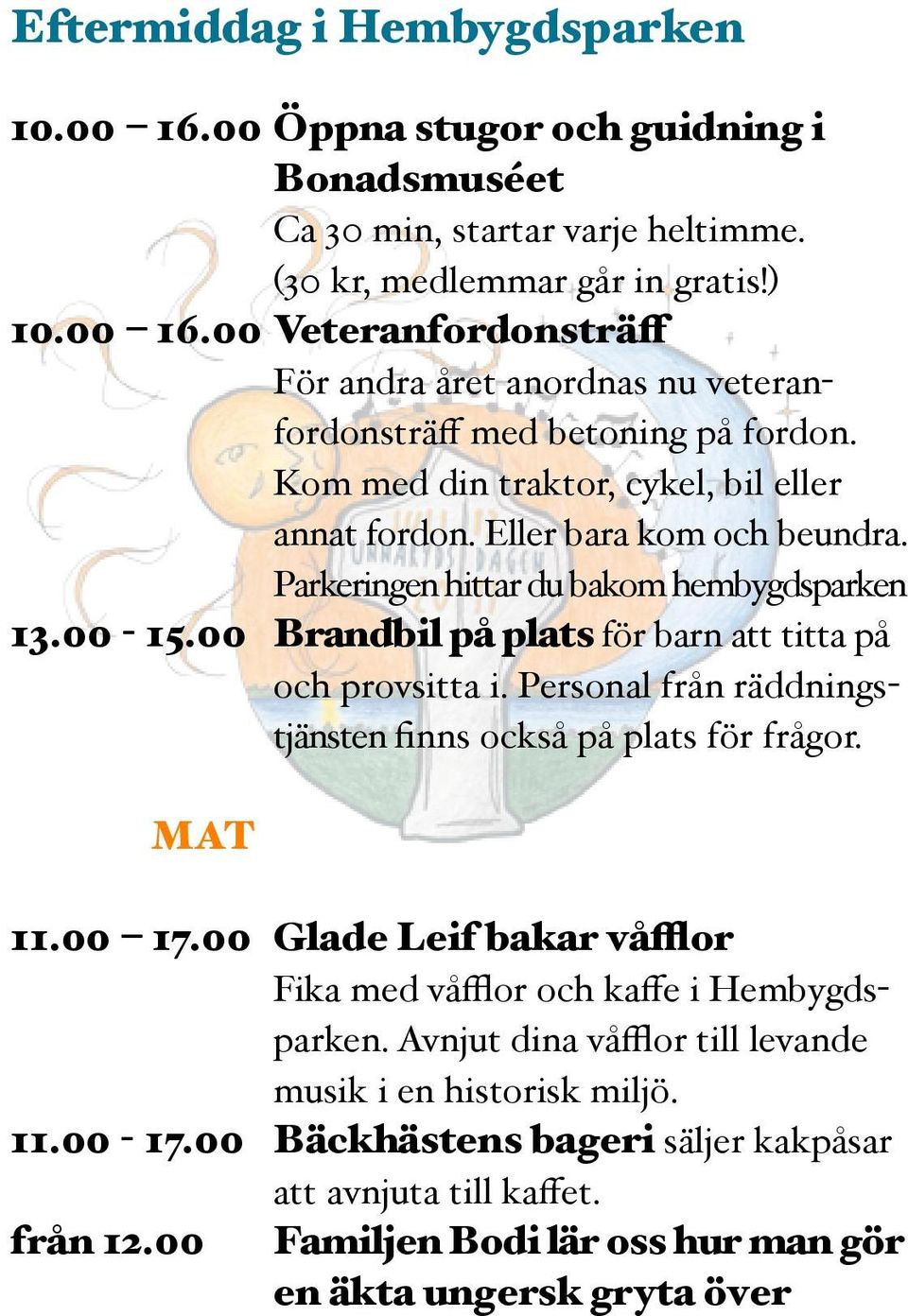 Personal från räddningstjänsten finns också på plats för frågor. MAT 11.00 17.00 Glade Leif bakar våfflor Fika med våfflor och kaffe i Hembygdsparken.