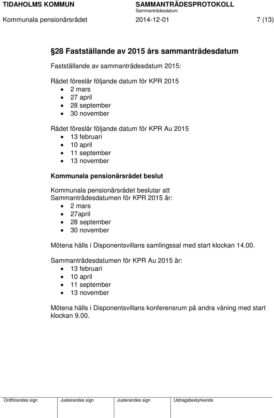 pensionärsrådet beslut Kommunala pensionärsrådet beslutar att en för KPR 2015 är: 2 mars 27april 28 september 30 november Mötena hålls i Disponentsvillans