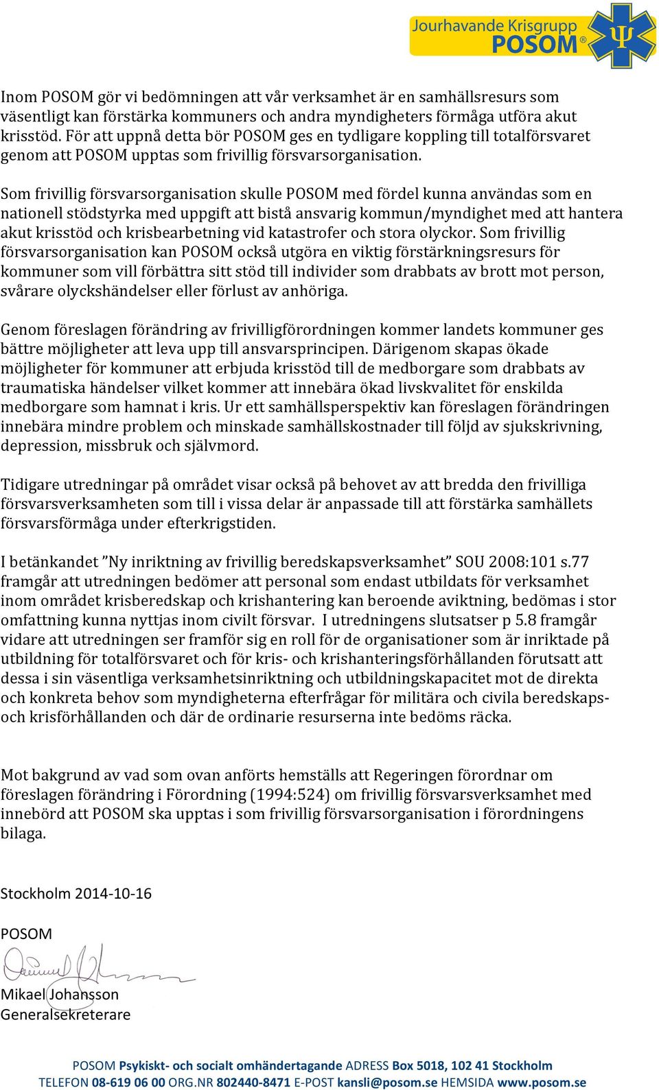 Som frivillig försvarsorganisation skulle POSOM med fördel kunna användas som en nationell stödstyrka med uppgift att bistå ansvarig kommun/myndighet med att hantera akut krisstöd och krisbearbetning