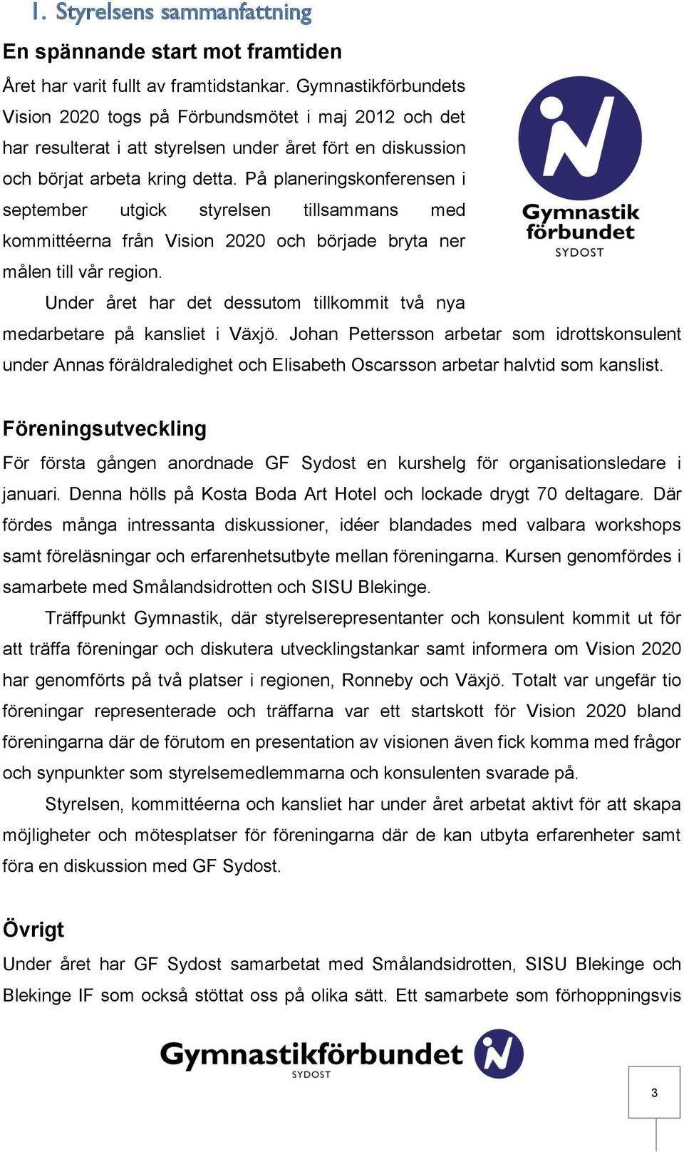 På planeringskonferensen i september utgick styrelsen tillsammans med kommittéerna från Vision 2020 och började bryta ner målen till vår region.