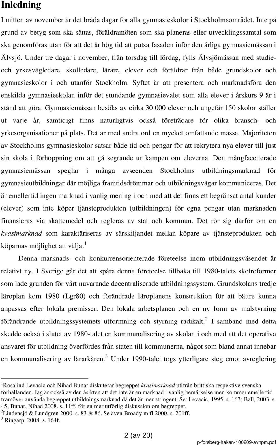 Under tre dagar i november, från torsdag till lördag, fylls Älvsjömässan med studieoch yrkesvägledare, skolledare, lärare, elever och föräldrar från både grundskolor och gymnasieskolor i och utanför