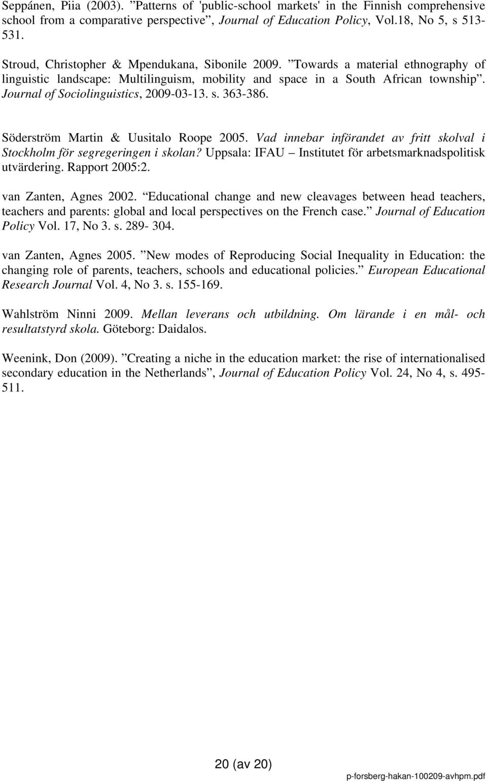 Journal of Sociolinguistics, 2009-03-13. s. 363-386. Söderström Martin & Uusitalo Roope 2005. Vad innebar införandet av fritt skolval i Stockholm för segregeringen i skolan?