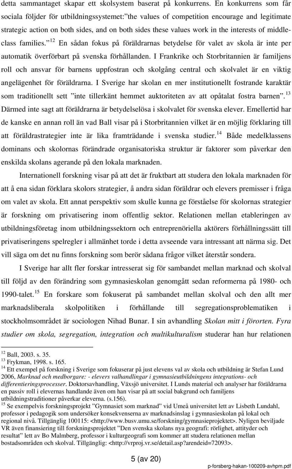 of middleclass families. 12 En sådan fokus på föräldrarnas betydelse för valet av skola är inte per automatik överförbart på svenska förhållanden.