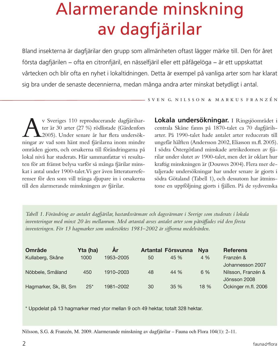 Detta är exempel på vanliga arter som har klarat sig bra under de senaste decennierna, medan många andra arter minskat betydligt i antal. s v e n g.