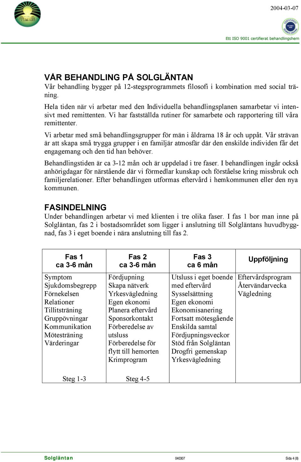 Vi arbetar med små behandlingsgrupper för män i åldrarna 18 år och uppåt.