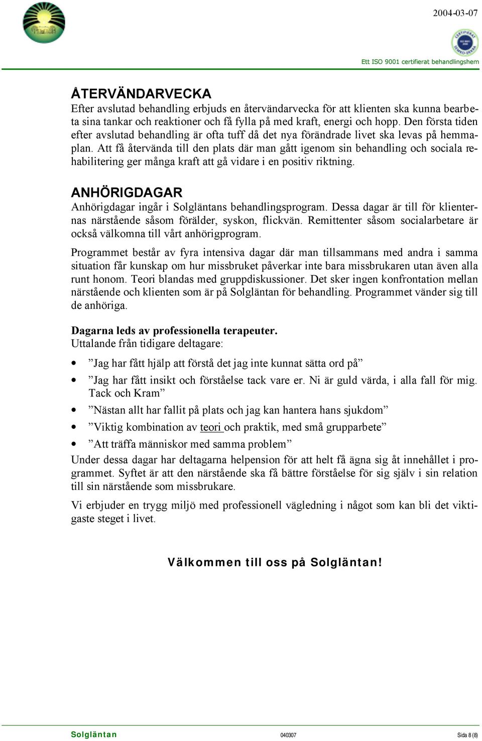 Att få återvända till den plats där man gått igenom sin behandling och sociala rehabilitering ger många kraft att gå vidare i en positiv riktning.