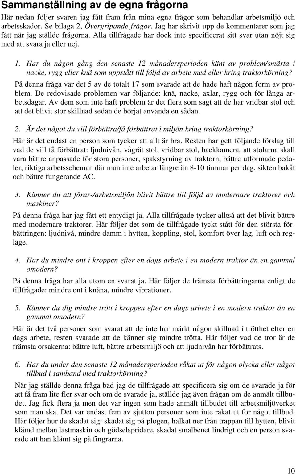 Har du någon gång den senaste 12 månadersperioden känt av problem/smärta i nacke, rygg eller knä som uppstått till följd av arbete med eller kring traktorkörning?