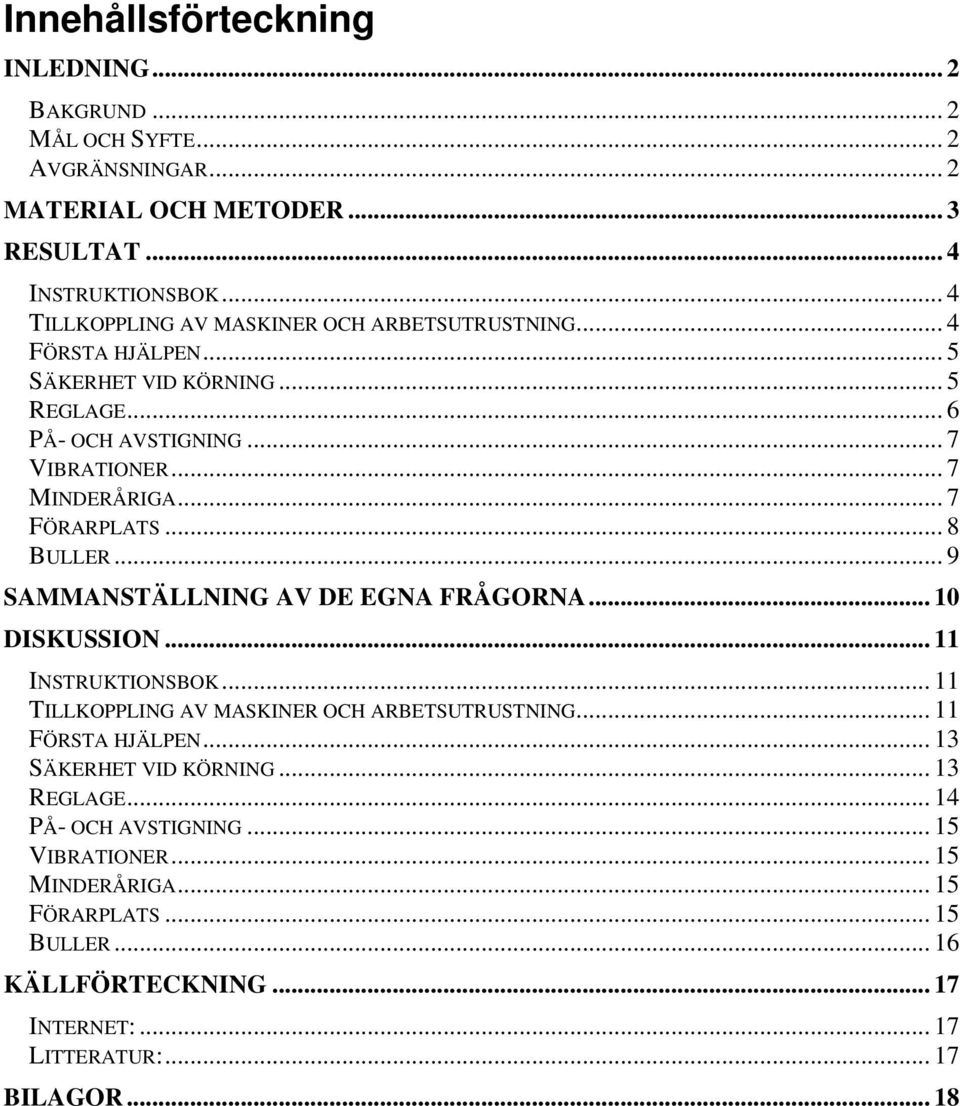 .. 7 FÖRARPLATS... 8 BULLER... 9 SAMMANSTÄLLNING AV DE EGNA FRÅGORNA... 10 DISKUSSION... 11 INSTRUKTIONSBOK... 11 TILLKOPPLING AV MASKINER OCH ARBETSUTRUSTNING.