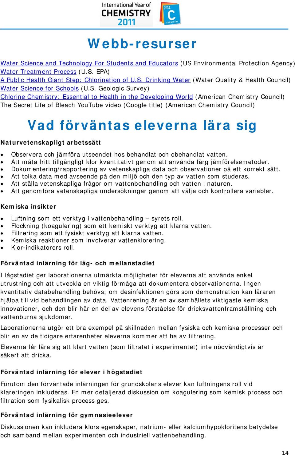 Vad förväntas eleverna lära sig Naturvetenskapligt arbetssätt Observera och jämföra utseendet hos behandlat och obehandlat vatten.