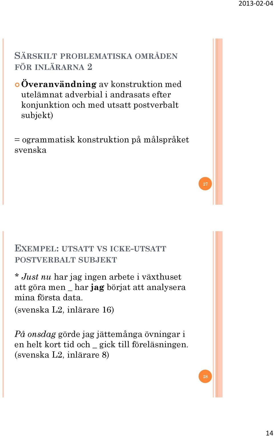 POSTVERBALT SUBJEKT * Just nu har jag ingen arbete i växthuset att göra men _ har jag börjat att analysera mina första data.