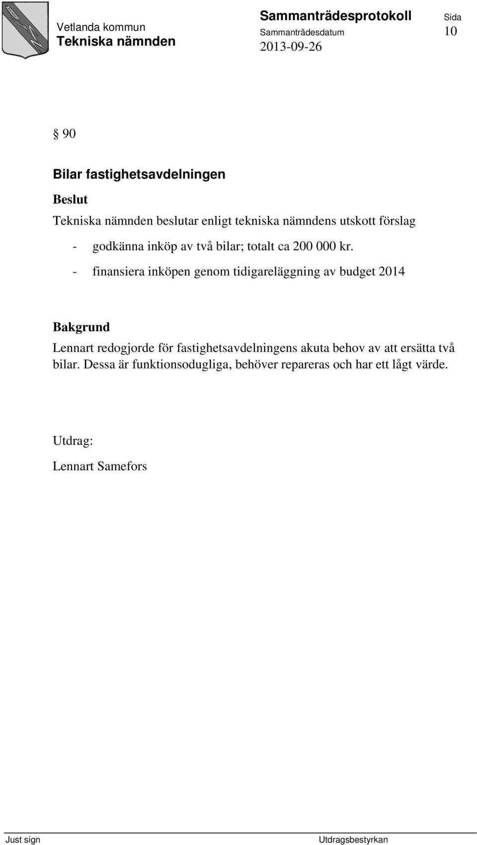 - finansiera inköpen genom tidigareläggning av budget 2014 Bakgrund Lennart redogjorde för