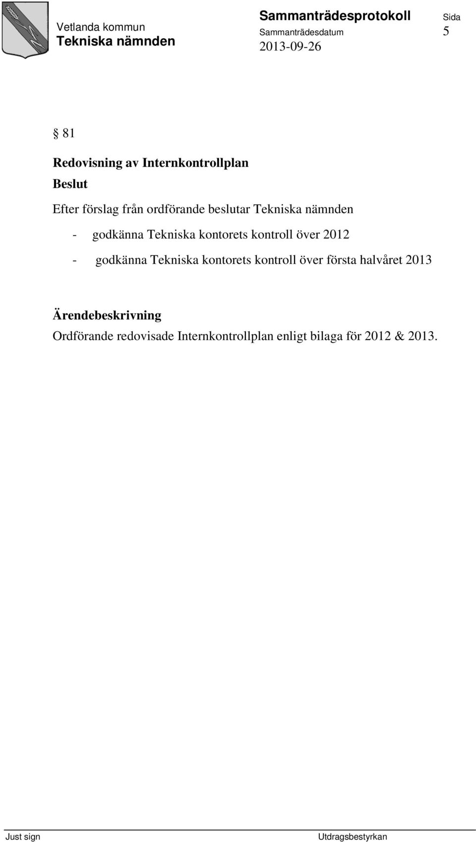 - godkänna Tekniska kontorets kontroll över första halvåret 2013