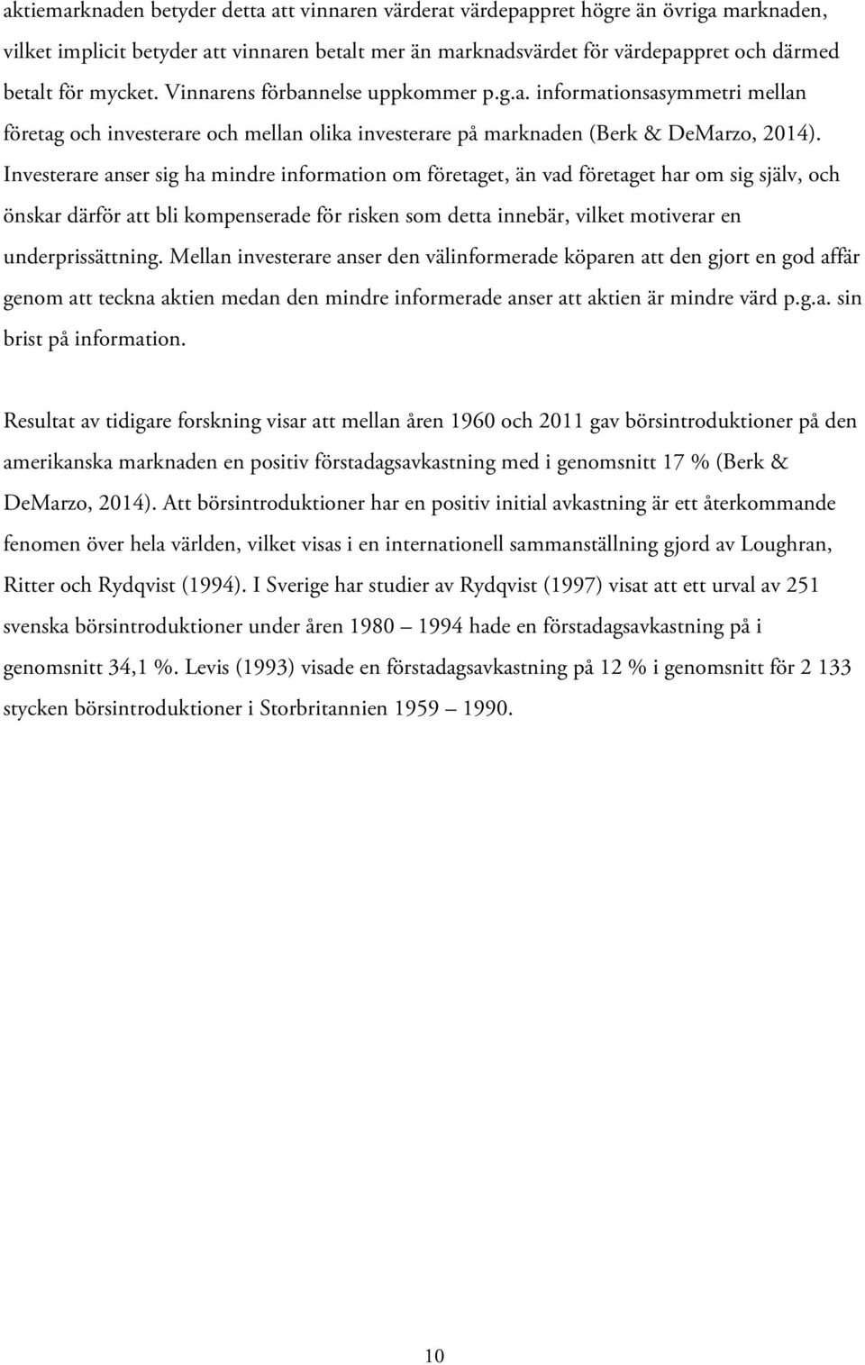 Investerare anser sig ha mindre information om företaget, än vad företaget har om sig själv, och önskar därför att bli kompenserade för risken som detta innebär, vilket motiverar en underprissättning.