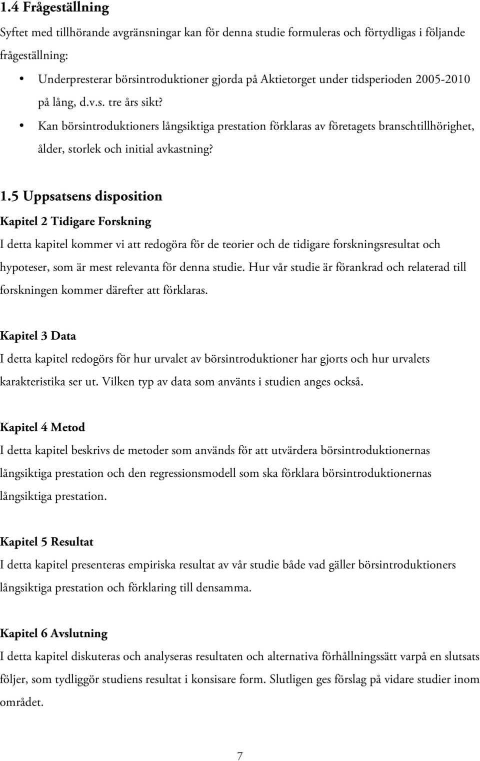 5 Uppsatsens disposition Kapitel 2 Tidigare Forskning I detta kapitel kommer vi att redogöra för de teorier och de tidigare forskningsresultat och hypoteser, som är mest relevanta för denna studie.