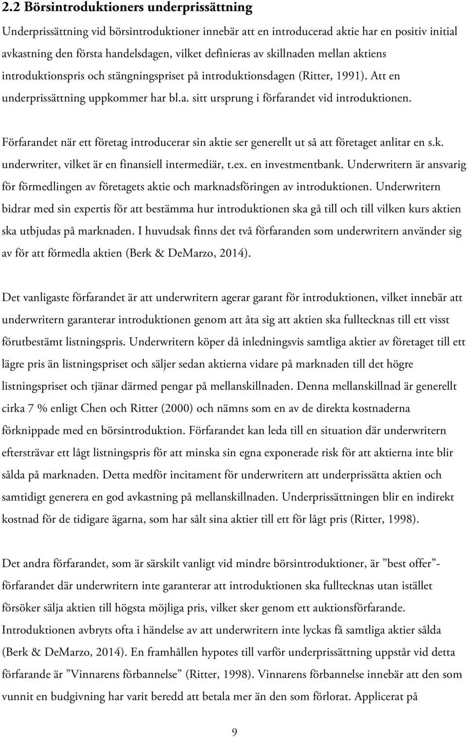 Förfarandet när ett företag introducerar sin aktie ser generellt ut så att företaget anlitar en s.k. underwriter, vilket är en finansiell intermediär, t.ex. en investmentbank.