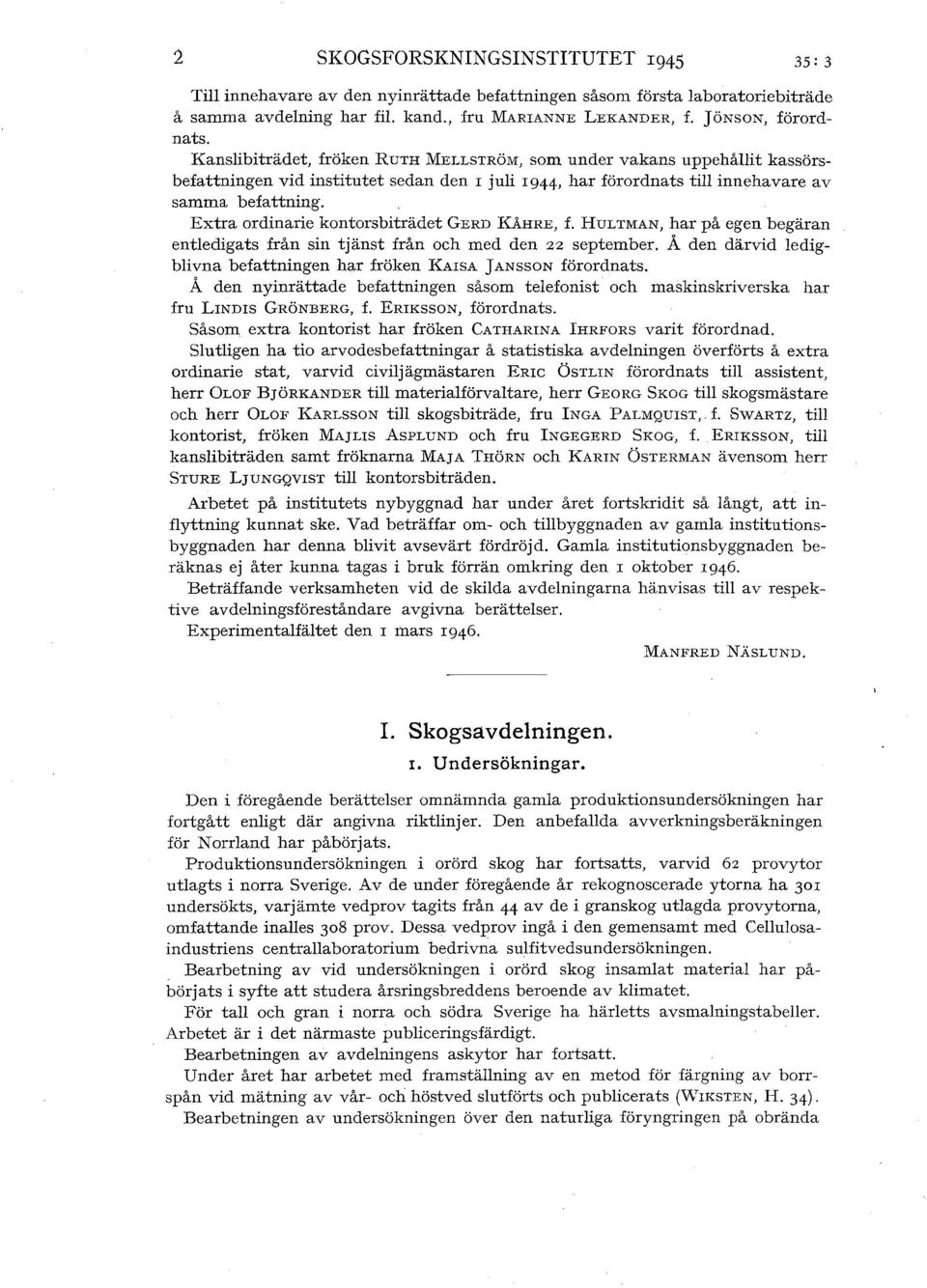 Extra ordinarie kontorsbiträdet GERD KÅHRE, f. HuLTMAN, har på egen begäran entledigats från sin tjänst från och med den 22 september.