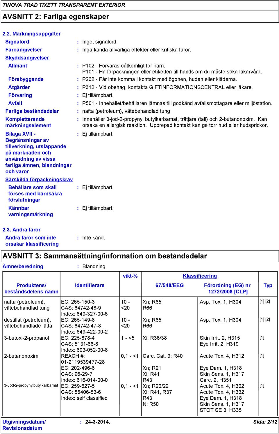 2. Märkningsuppgifter Signalord Faroangivelser Skyddsangivelser Allmänt Förebyggande Åtgärder Förvaring Avfall Farliga beståndsdelar Kompletterande märkningselement Bilaga XVII - Begränsningar av