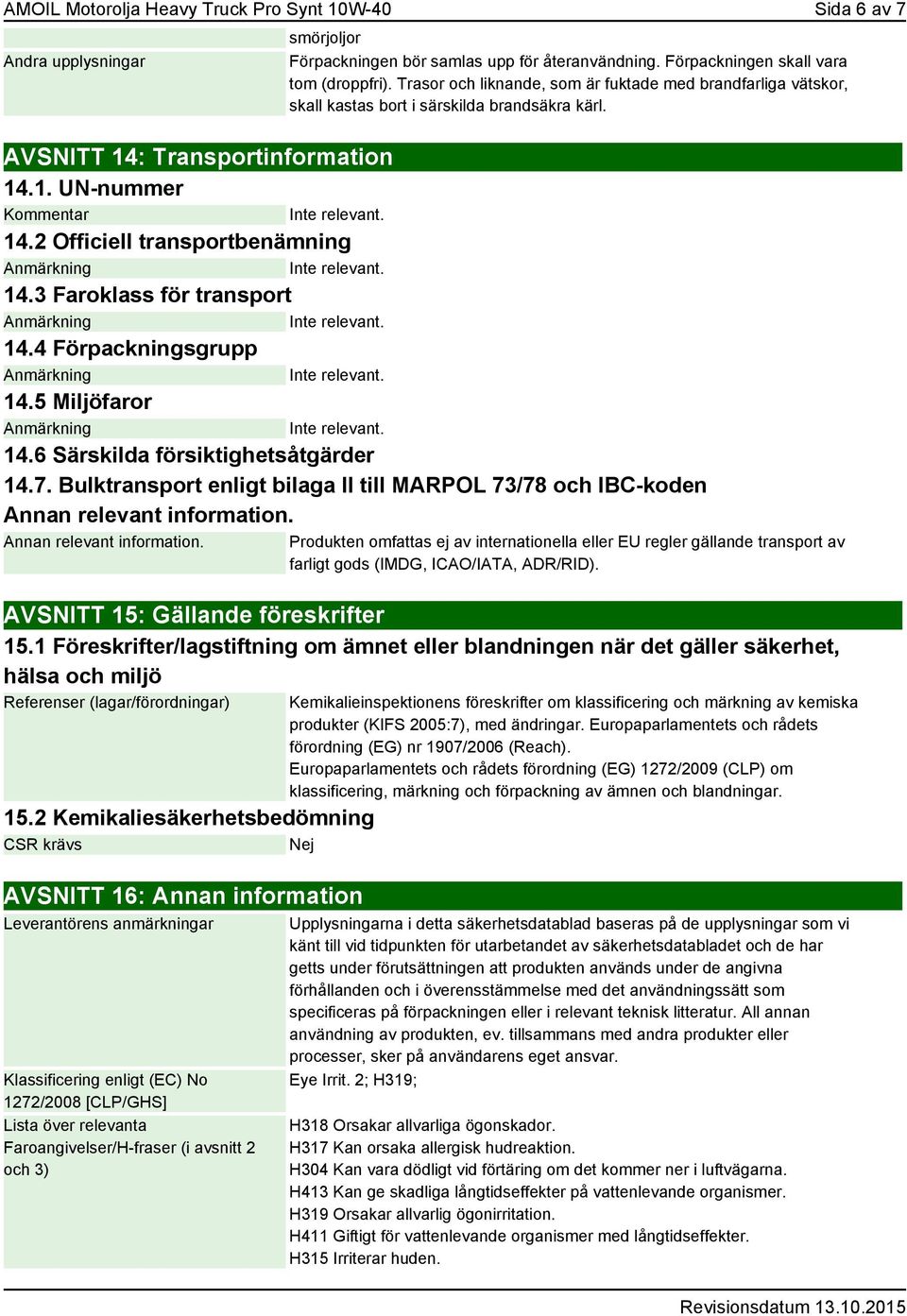 2 Officiell transportbenämning 14.3 Faroklass för transport 14.4 Förpackningsgrupp 14.5 Miljöfaror 14.6 Särskilda försiktighetsåtgärder 14.7.