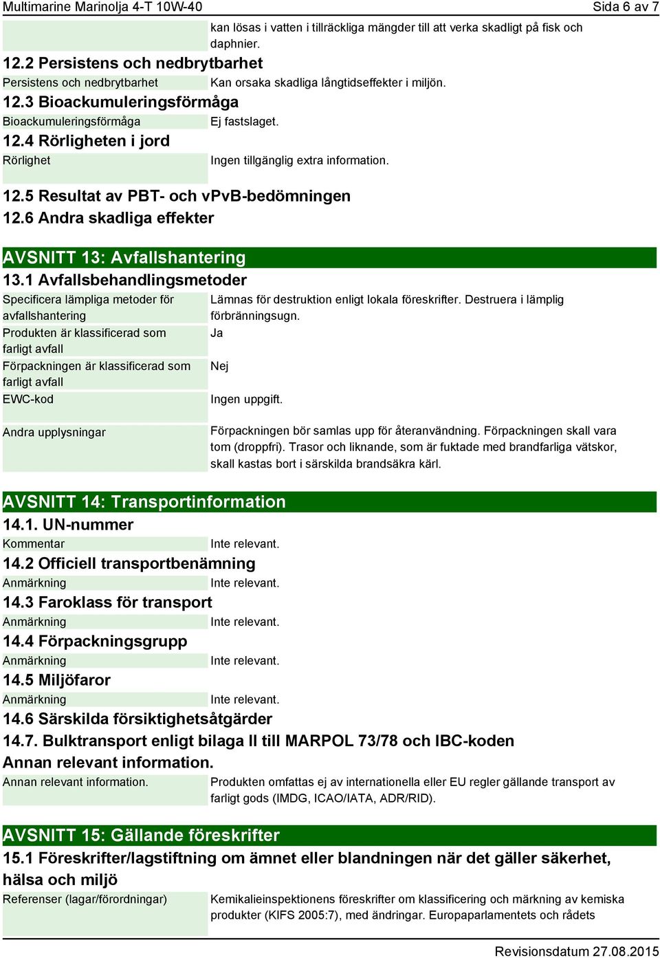 12.5 Resultat av PBT- och vpvb-bedömningen 12.6 Andra skadliga effekter AVSNITT 13: Avfallshantering 13.