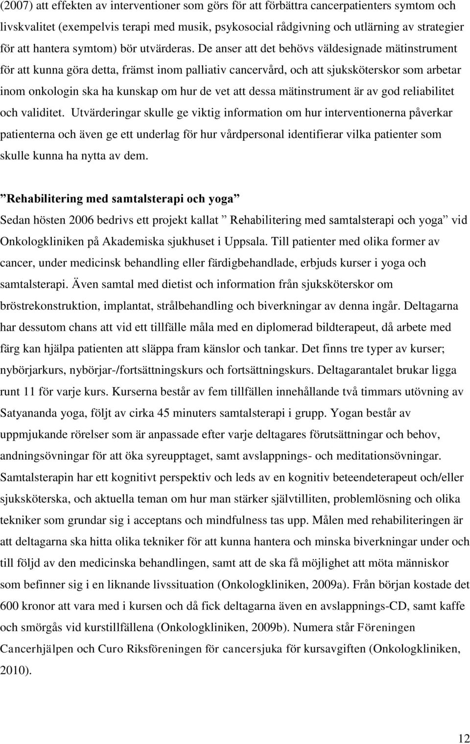 De anser att det behövs väldesignade mätinstrument för att kunna göra detta, främst inom palliativ cancervård, och att sjuksköterskor som arbetar inom onkologin ska ha kunskap om hur de vet att dessa