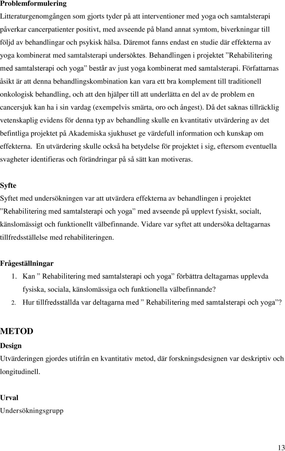 Behandlingen i projektet Rehabilitering med samtalsterapi och yoga består av just yoga kombinerat med samtalsterapi.