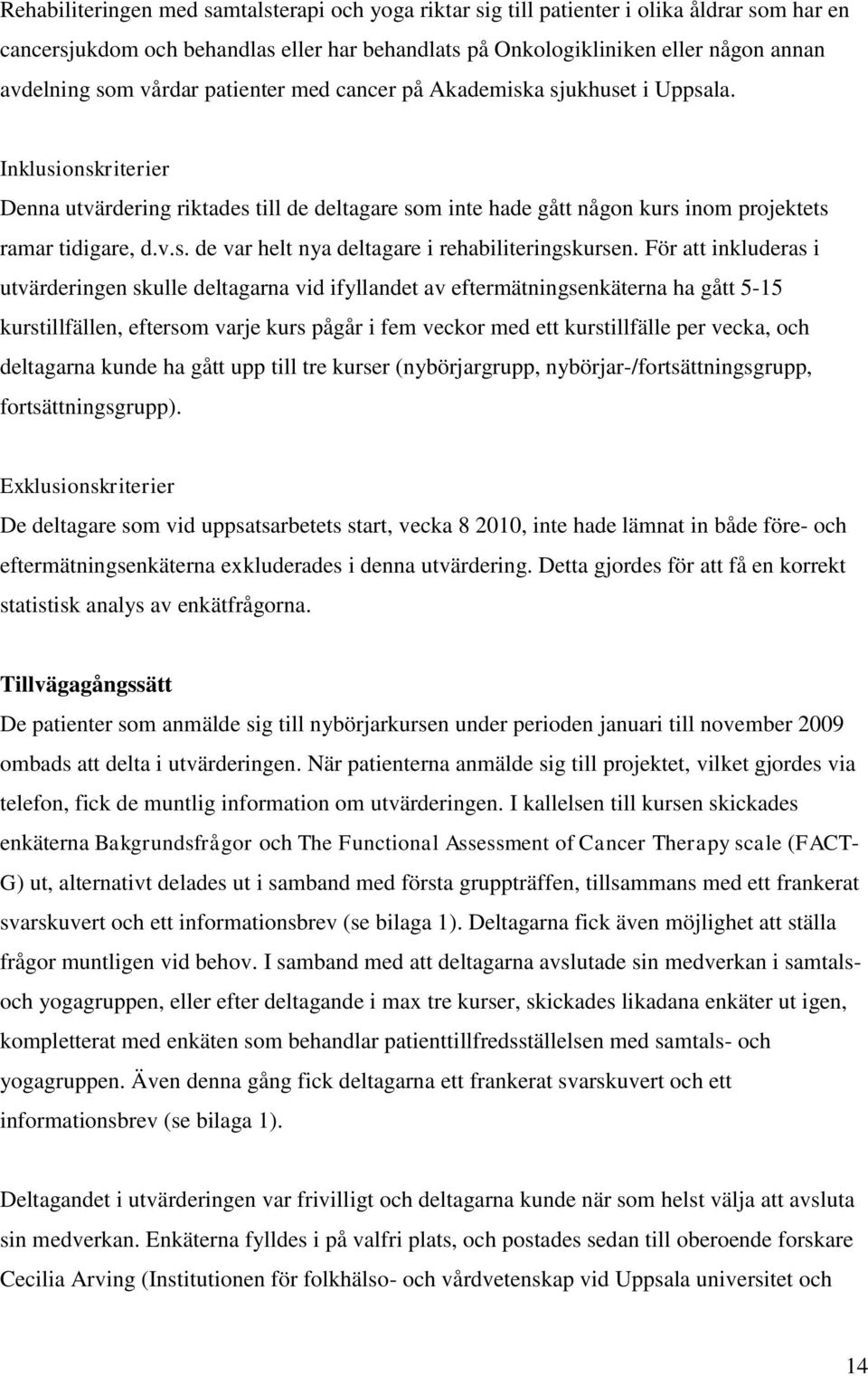 För att inkluderas i utvärderingen skulle deltagarna vid ifyllandet av eftermätningsenkäterna ha gått 5-15 kurstillfällen, eftersom varje kurs pågår i fem veckor med ett kurstillfälle per vecka, och