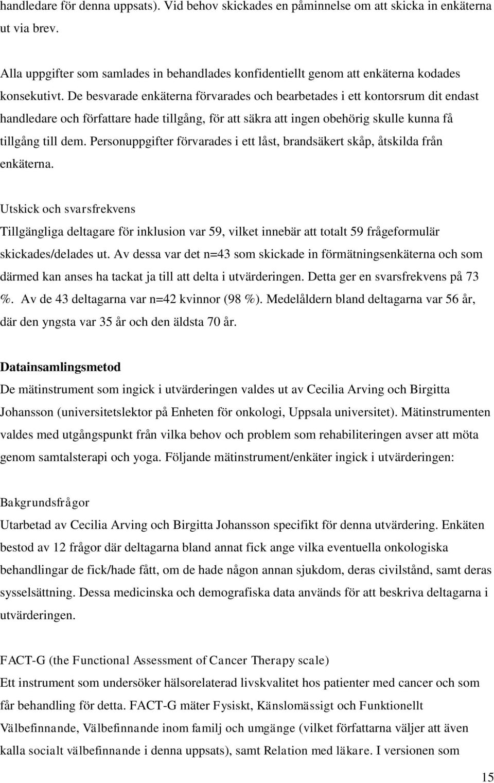 De besvarade enkäterna förvarades och bearbetades i ett kontorsrum dit endast handledare och författare hade tillgång, för att säkra att ingen obehörig skulle kunna få tillgång till dem.