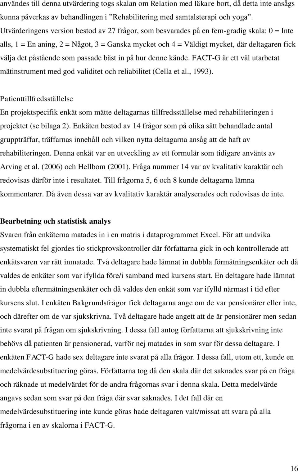 påstående som passade bäst in på hur denne kände. FACT-G är ett väl utarbetat mätinstrument med god validitet och reliabilitet (Cella et al., 1993).