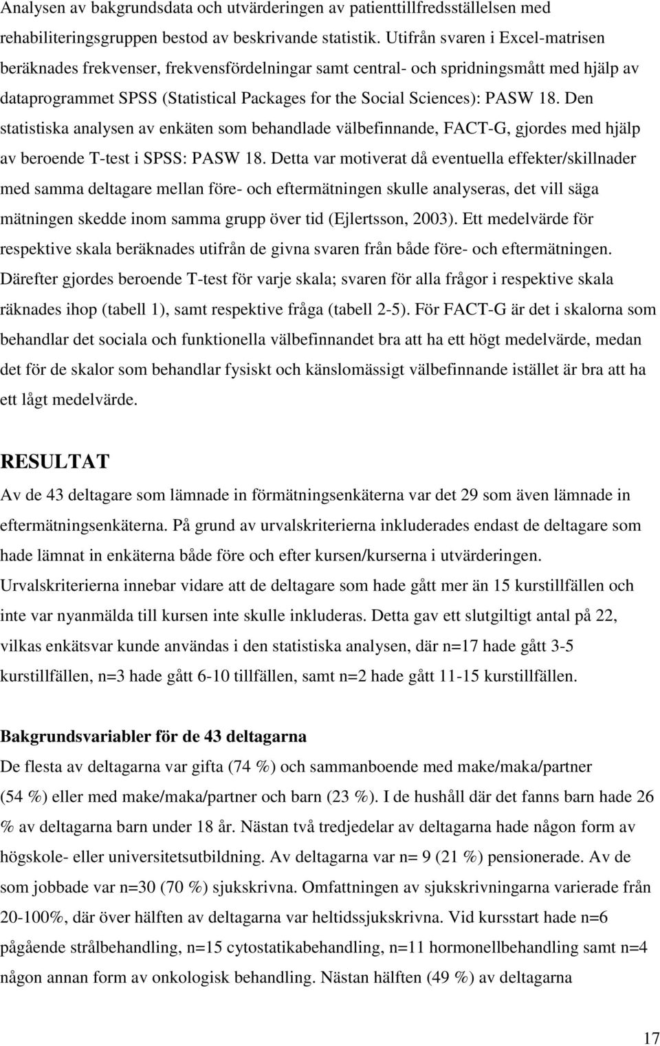 Den statistiska analysen av enkäten som behandlade välbefinnande, FACT-G, gjordes med hjälp av beroende T-test i SPSS: PASW 18.