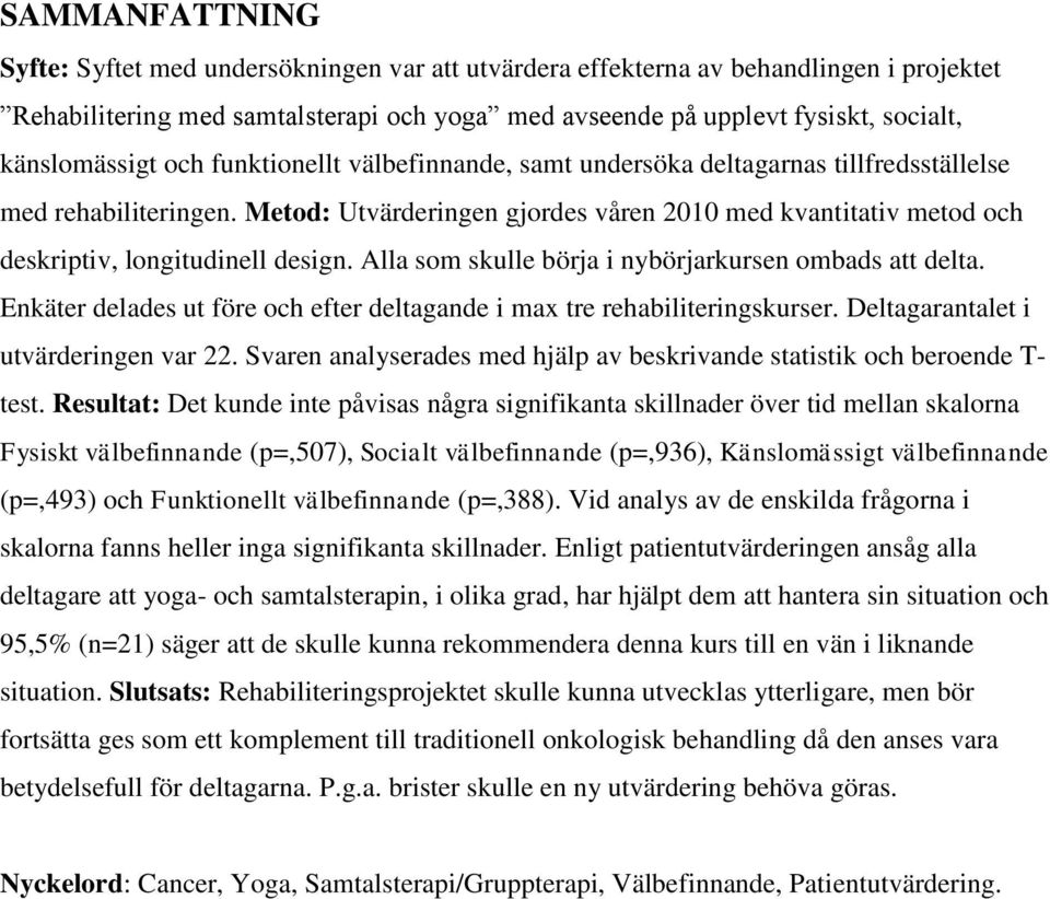 Metod: Utvärderingen gjordes våren 2010 med kvantitativ metod och deskriptiv, longitudinell design. Alla som skulle börja i nybörjarkursen ombads att delta.