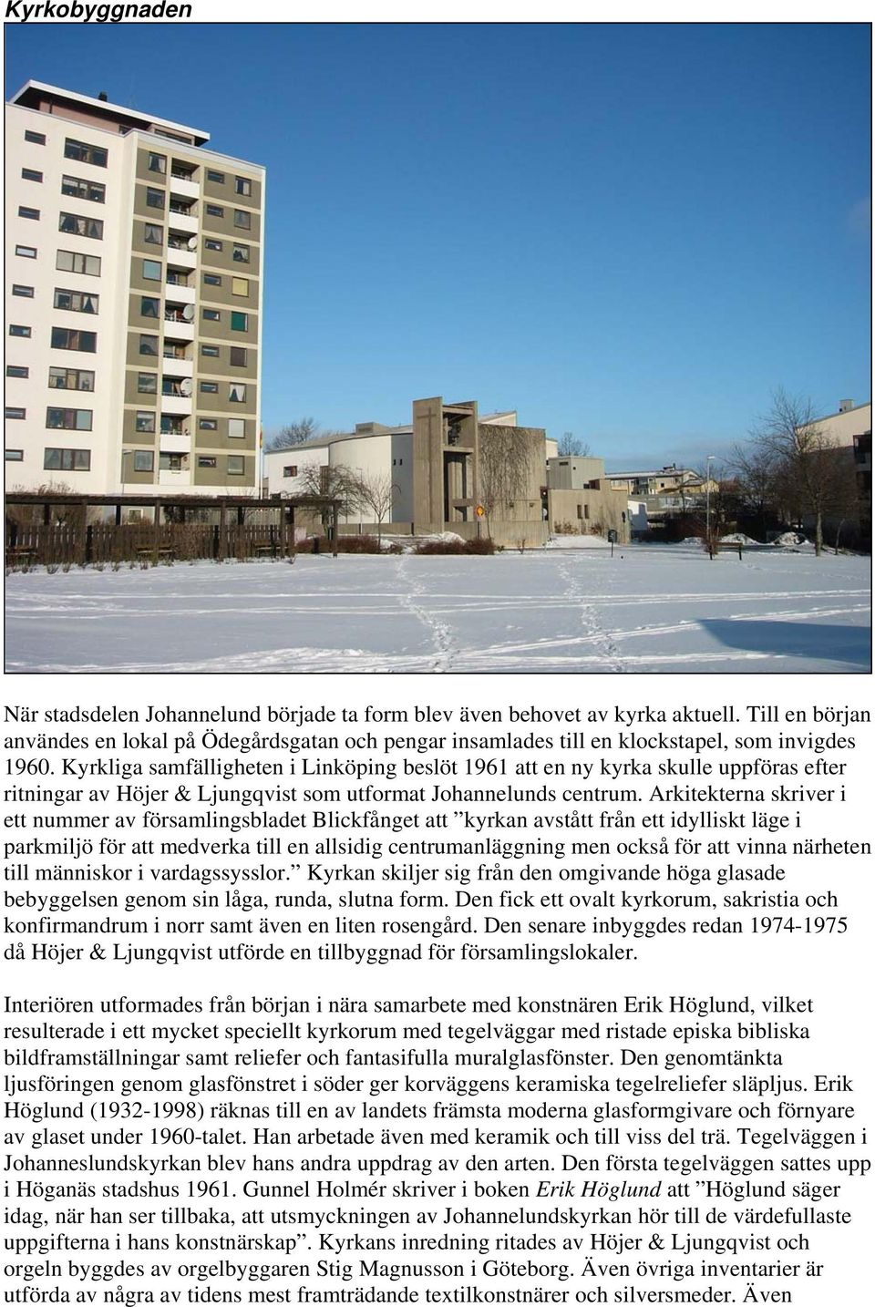 Kyrkliga samfälligheten i Linköping beslöt 1961 att en ny kyrka skulle uppföras efter ritningar av Höjer & Ljungqvist som utformat Johannelunds centrum.