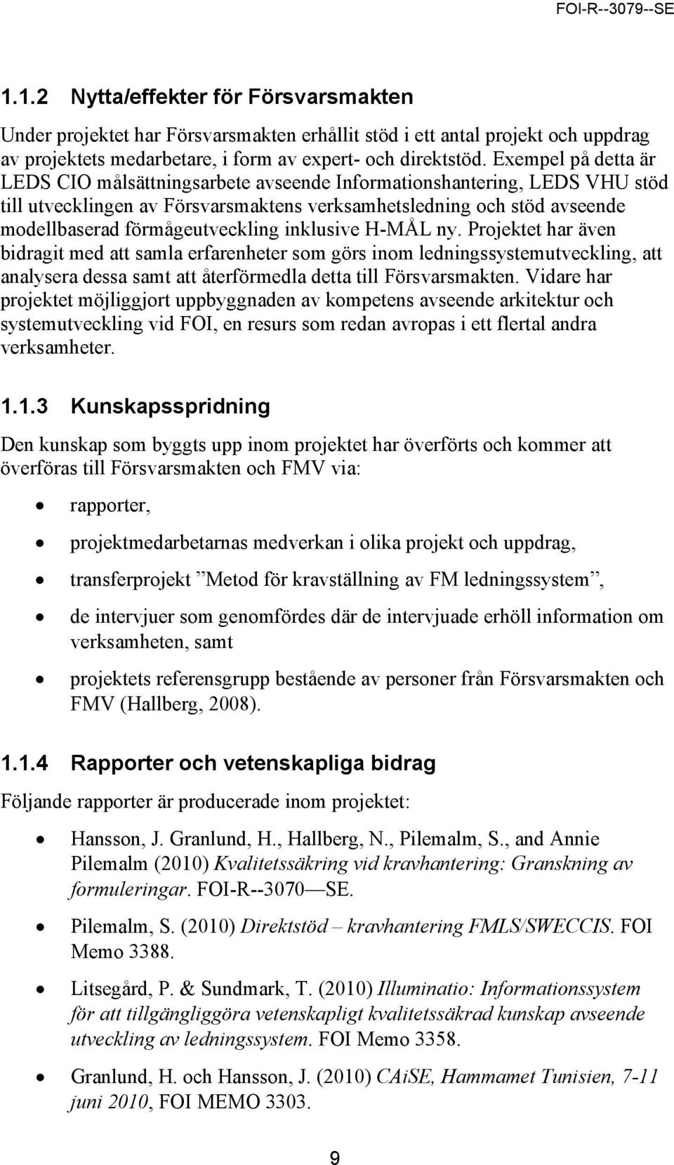 inklusive H-MÅL ny. Projektet har även bidragit med att samla erfarenheter som görs inom ledningssystemutveckling, att analysera dessa samt att återförmedla detta till Försvarsmakten.