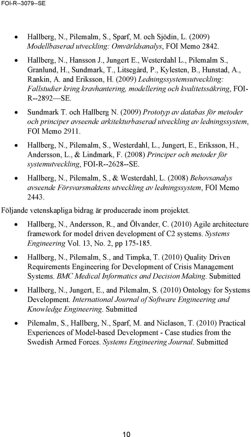 (2009) Ledningssystemsutveckling: Fallstudier kring kravhantering, modellering och kvalitetssäkring, FOI- R--2892 SE. Sundmark T. och Hallberg N.