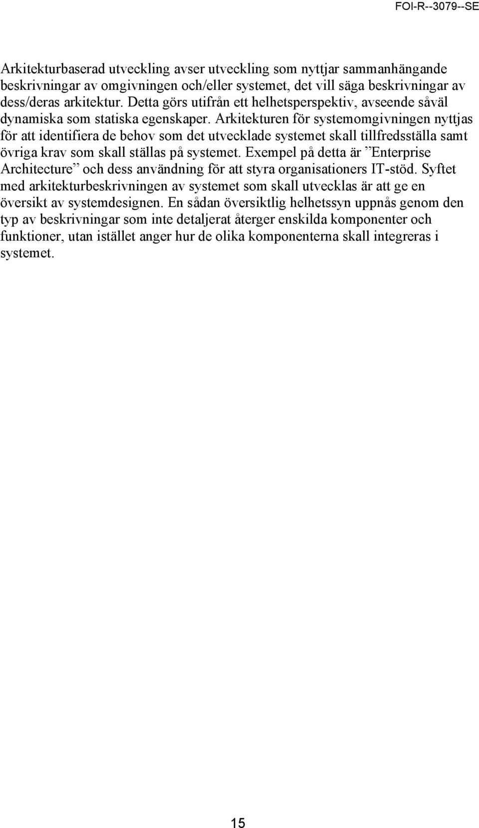 Arkitekturen för systemomgivningen nyttjas för att identifiera de behov som det utvecklade systemet skall tillfredsställa samt övriga krav som skall ställas på systemet.