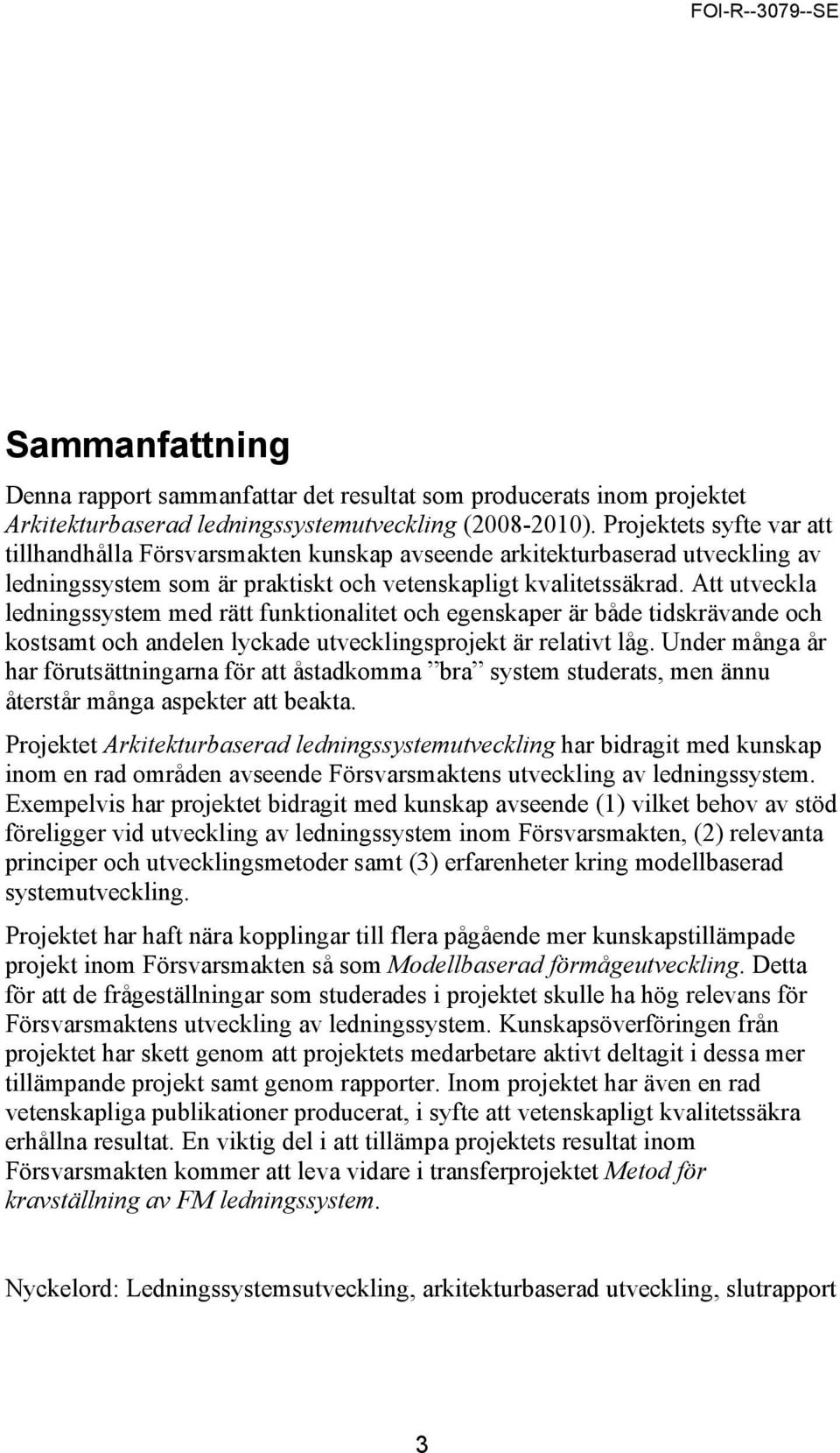 Att utveckla ledningssystem med rätt funktionalitet och egenskaper är både tidskrävande och kostsamt och andelen lyckade utvecklingsprojekt är relativt låg.