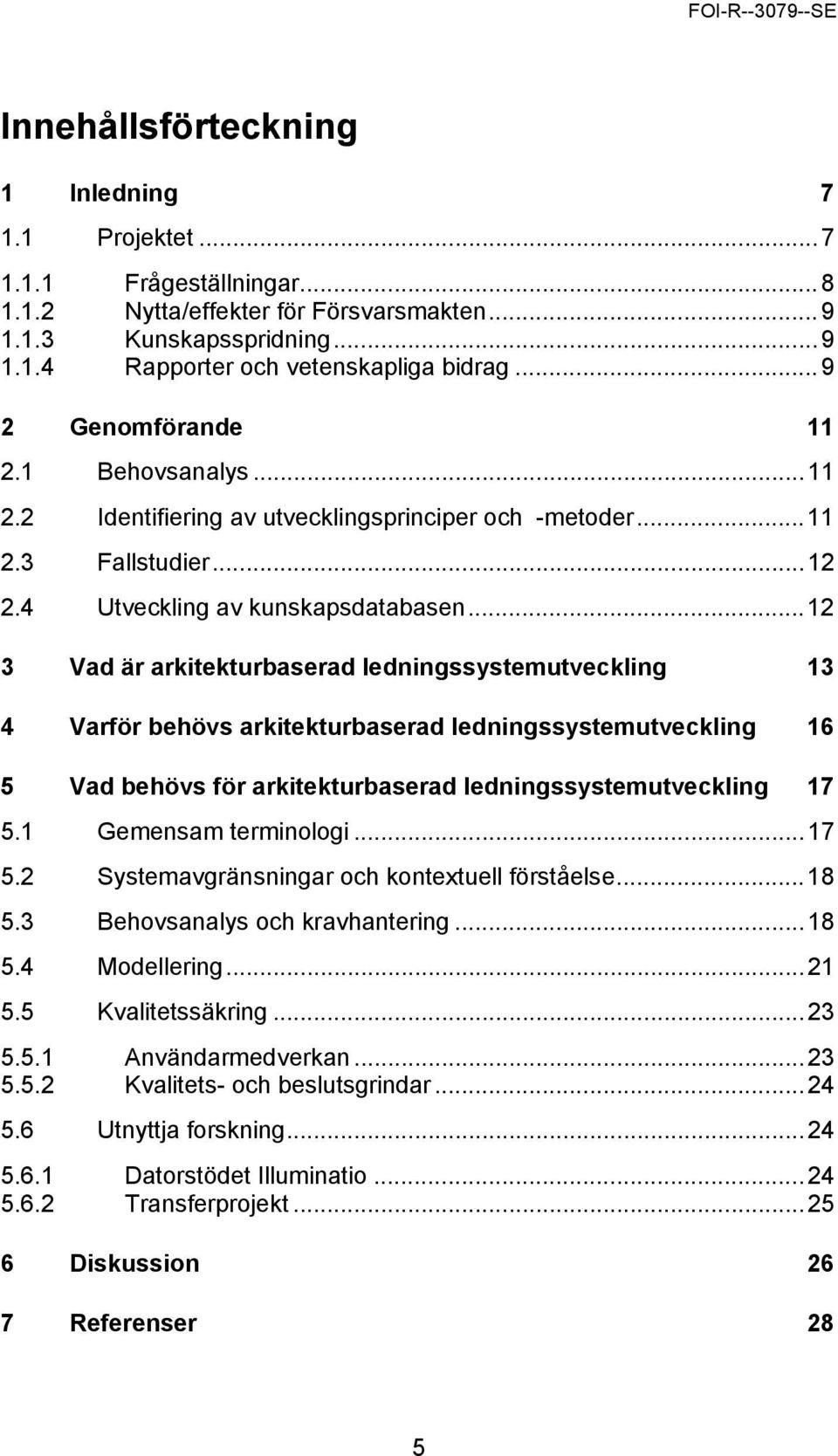 ..12 3 Vad är arkitekturbaserad ledningssystemutveckling 13 4 Varför behövs arkitekturbaserad ledningssystemutveckling 16 5 Vad behövs för arkitekturbaserad ledningssystemutveckling 17 5.