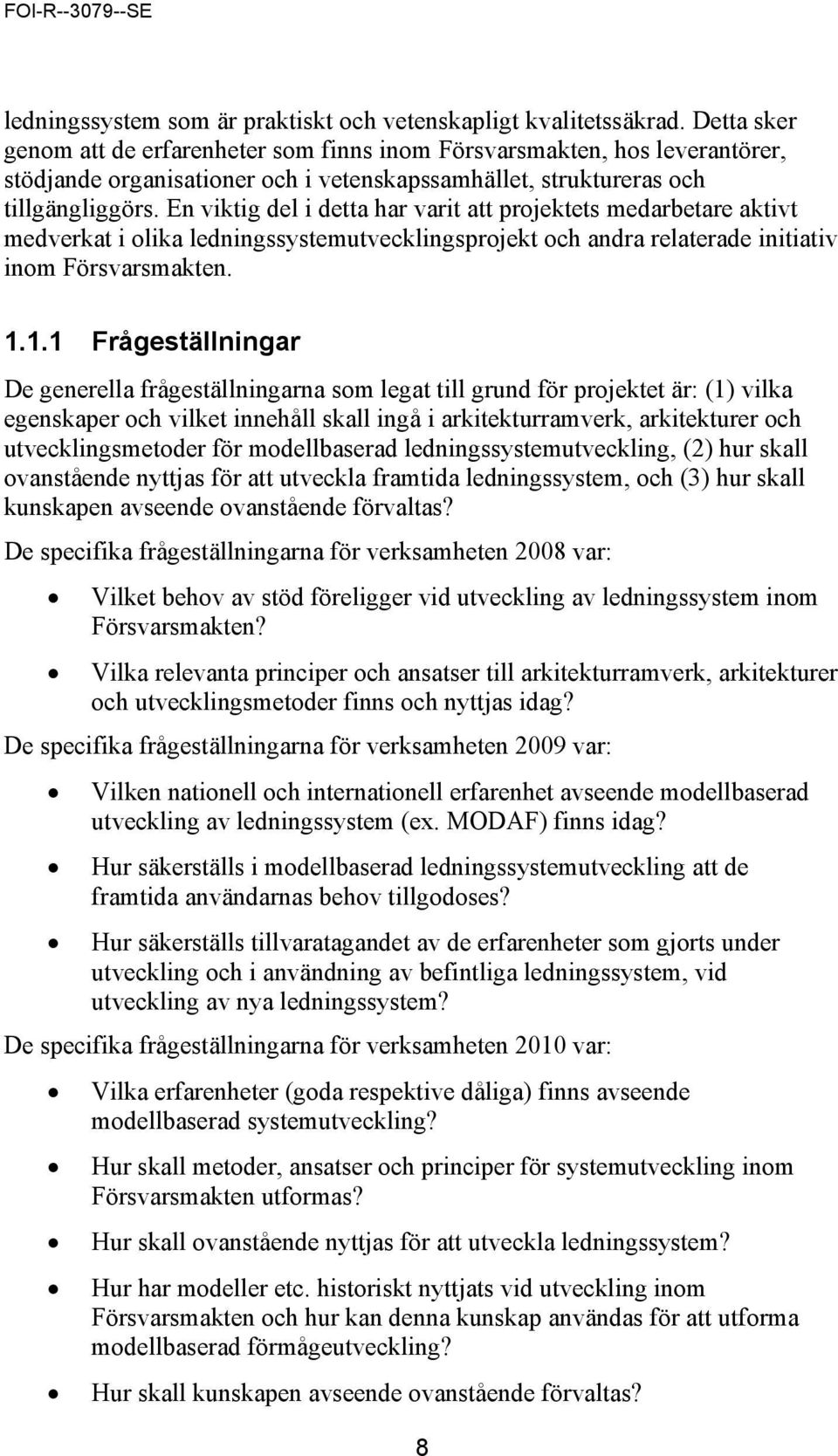 En viktig del i detta har varit att projektets medarbetare aktivt medverkat i olika ledningssystemutvecklingsprojekt och andra relaterade initiativ inom Försvarsmakten. 1.