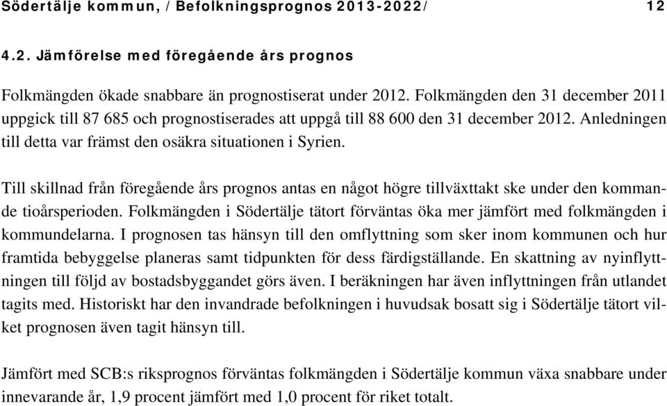 Till skillnad från föregående års prognos antas en något högre tillväxttakt ske under den kommande tioårsperioden.