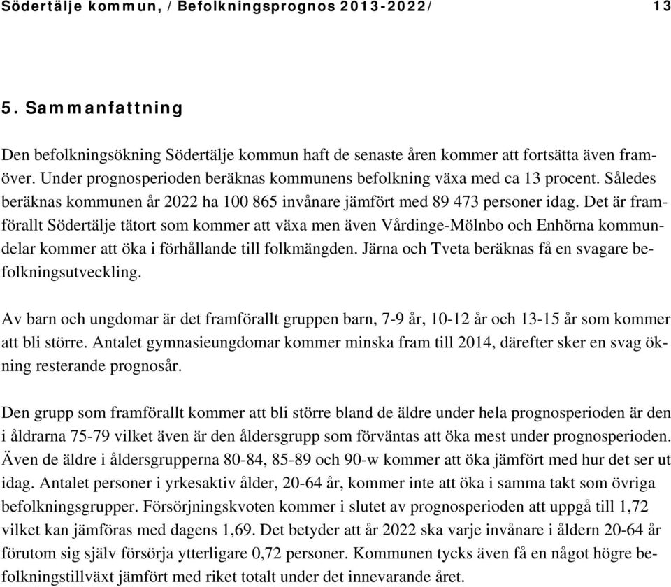 Det är framförallt Södertälje tätort som kommer att växa men även Vårdinge-Mölnbo och Enhörna kommundelar kommer att öka i förhållande till folkmängden.