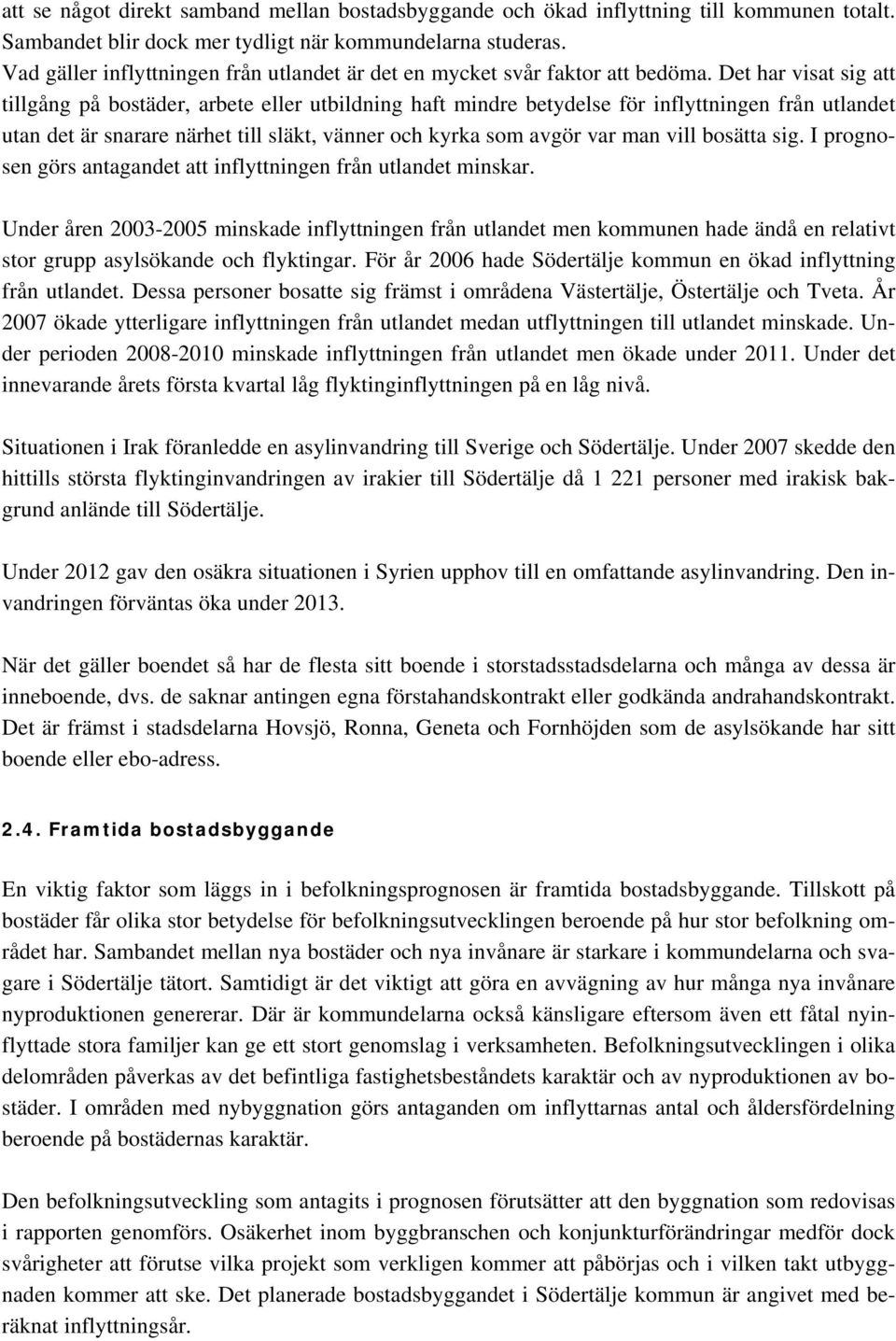 Det har visat sig att tillgång på bostäder, arbete eller utbildning haft mindre betydelse för inflyttningen från utlandet utan det är snarare närhet till släkt, vänner och kyrka som avgör var man