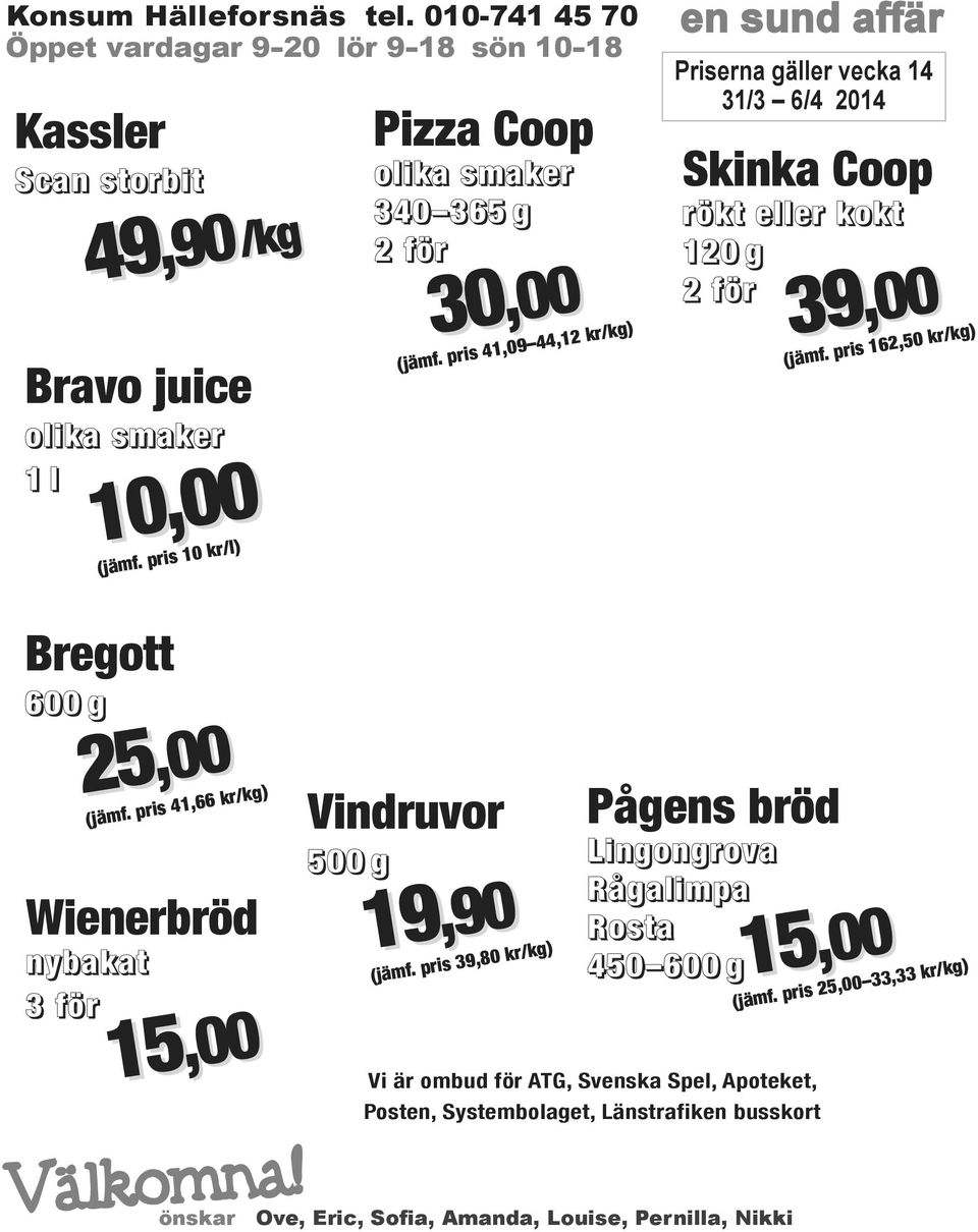 pris 41,09 44,12 kr/kg) en sund affär Priserna gäller vecka 14 31/3 6/4 2014 Skinka Coop rökt eller kokt 120 g 2 för 39 39,00 (jämf. pris 162,50 kr/kg) Bregott 600 g 25 25,00 (jämf.