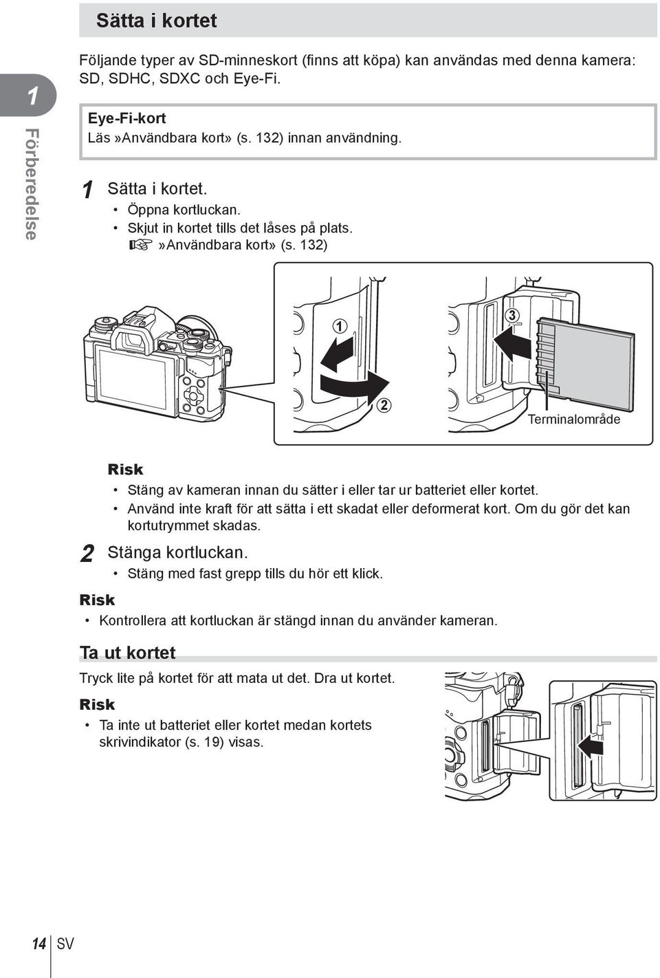 Använd inte kraft för att sätta i ett skadat eller deformerat kort. Om du gör det kan kortutrymmet skadas. Stänga kortluckan. Stäng med fast grepp tills du hör ett klick.