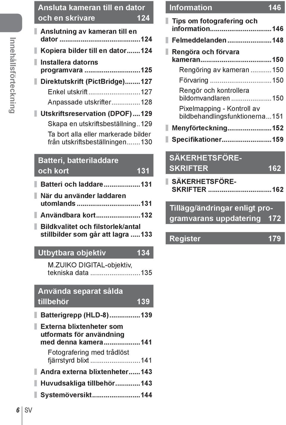 .19 Ta bort alla eller markerade bilder från utskriftsbeställningen...130 Information 146 Tips om fotografering och information...146 Felmeddelanden...148 Rengöra och förvara kameran.