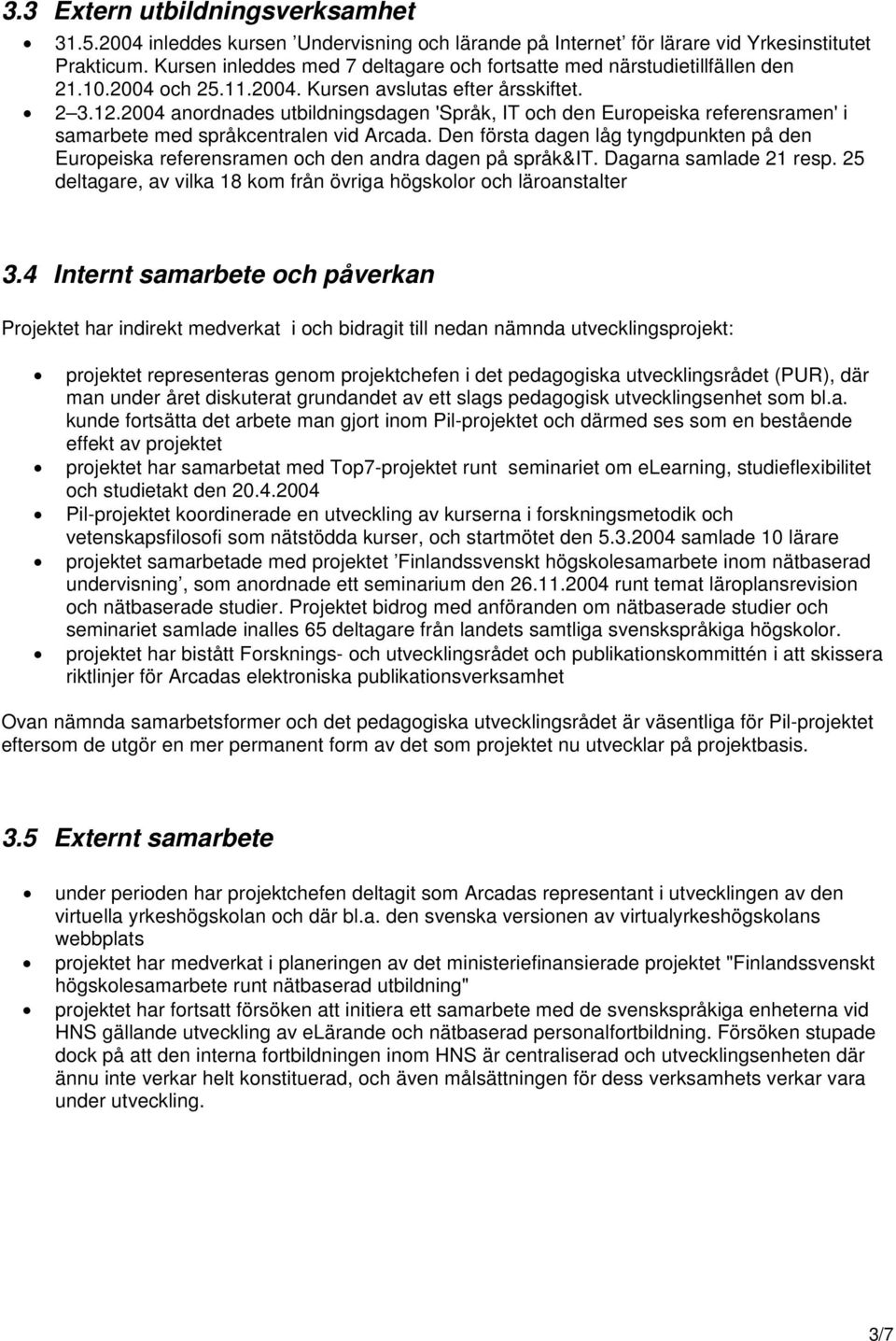 2004 anordnades utbildningsdagen 'Språk, IT och den Europeiska referensramen' i samarbete med språkcentralen vid Arcada.