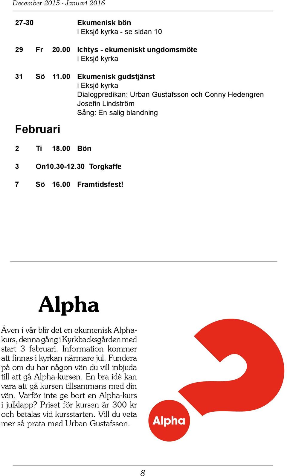 00 Framtidsfest! Alpha Även i vår blir det en ekumenisk Alphakurs, denna gång i Kyrkbacksgården med start 3 februari. Information kommer att finnas i kyrkan närmare jul.