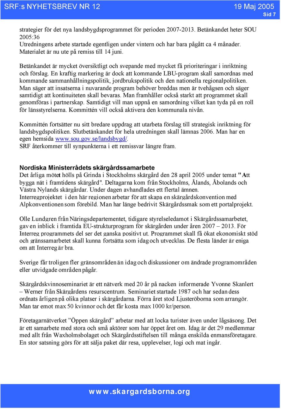 En kraftig markering är dock att kommande LBU-program skall samordnas med kommande sammanhållningspolitik, jordbrukspolitik och den nationella regionalpolitiken.