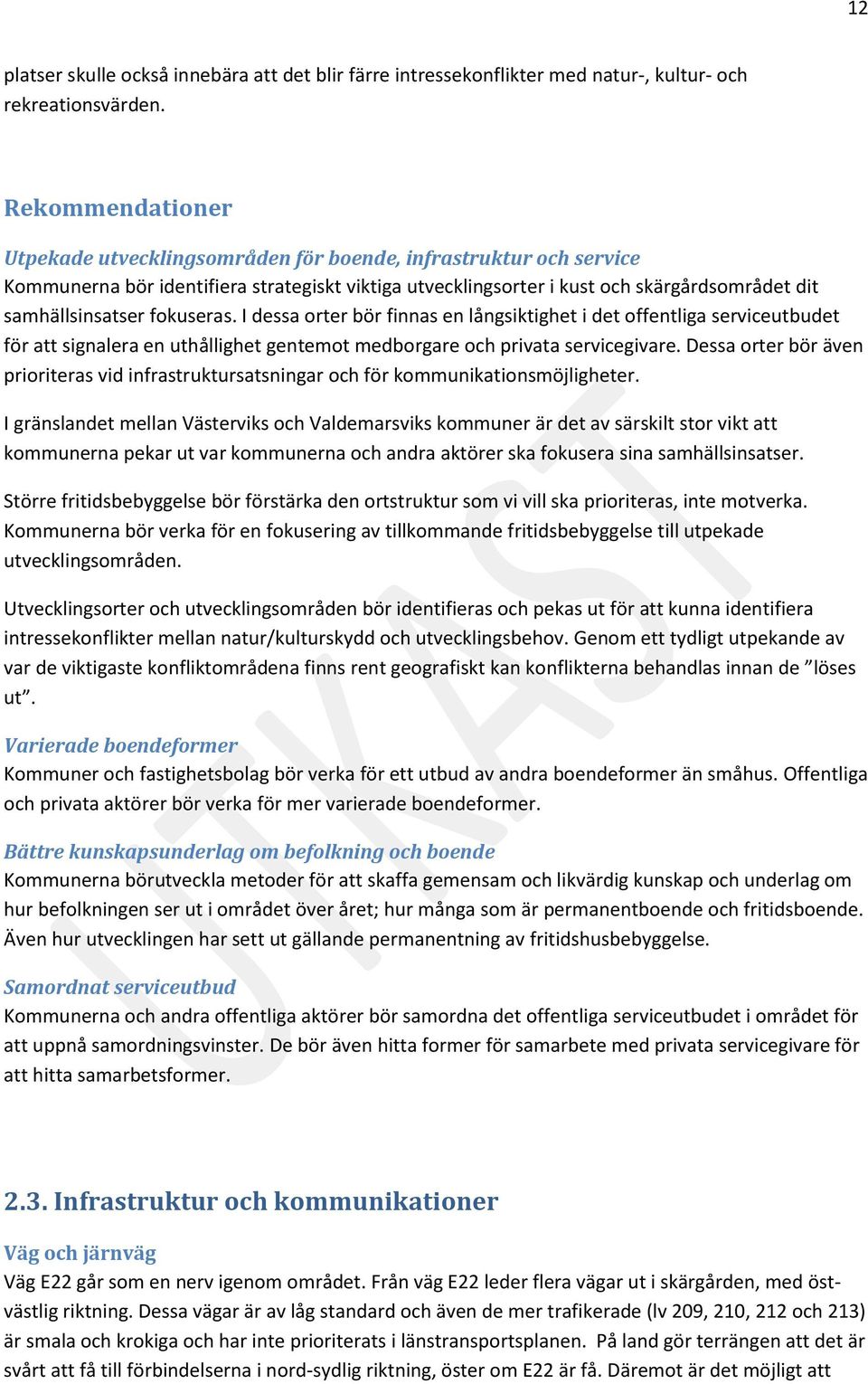 fokuseras. I dessa orter bör finnas en långsiktighet i det offentliga serviceutbudet för att signalera en uthållighet gentemot medborgare och privata servicegivare.