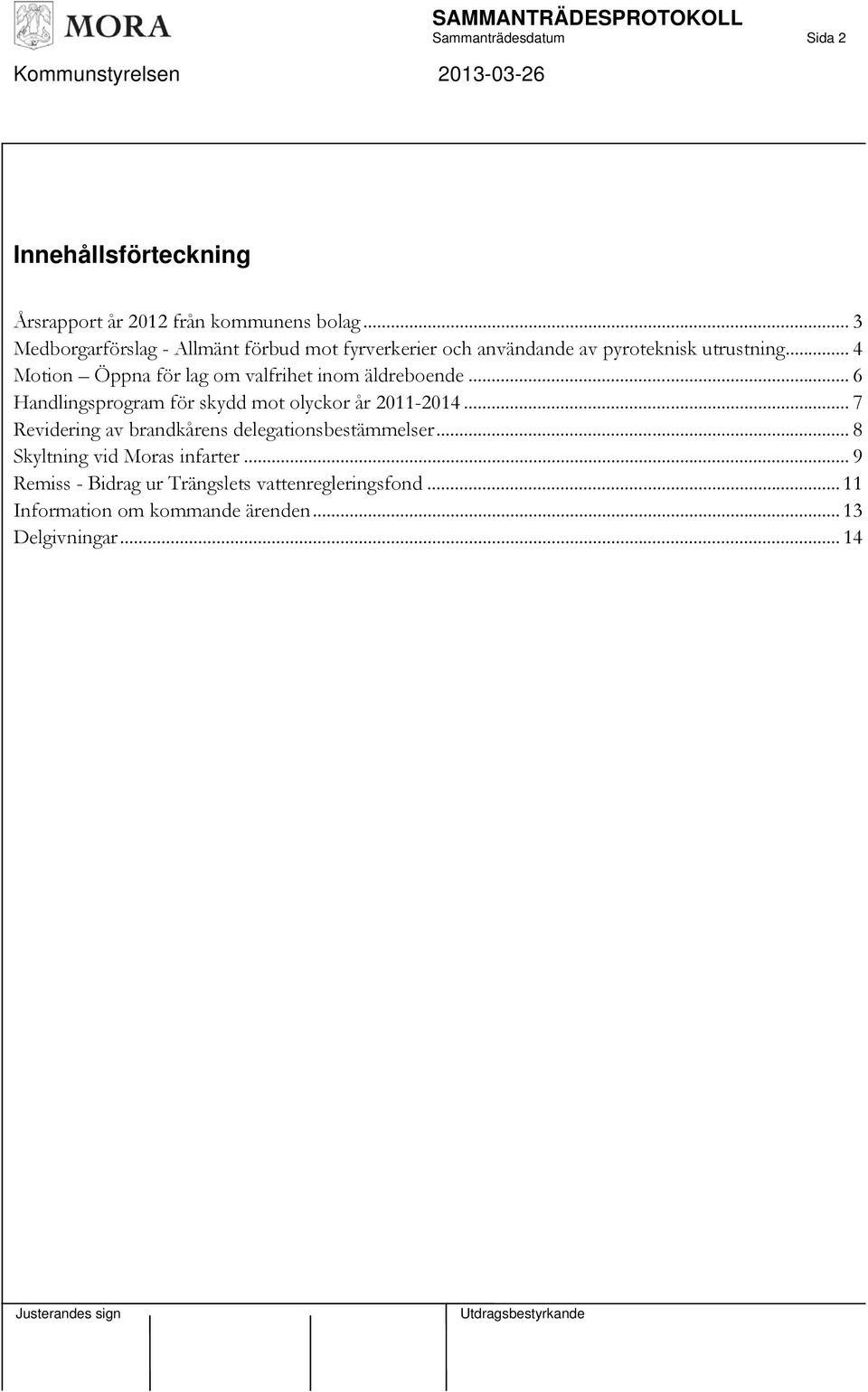 .. 4 Motion Öppna för lag om valfrihet inom äldreboende... 6 Handlingsprogram för skydd mot olyckor år 2011-2014.